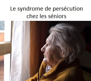 Syndrome de persécution chez les personnes âgées
